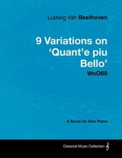 Ludwig Van Beethoven - 9 Variations on  Quant e Piu Bello  Woo69 - A Score for Solo Piano