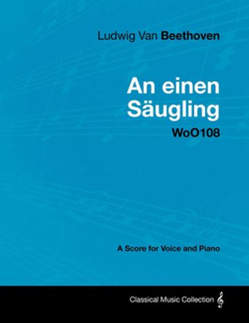 Ludwig Van Beethoven - An Einen SÃugling - Woo108 - A Score for Voice and Piano - Ludwig van Beethoven