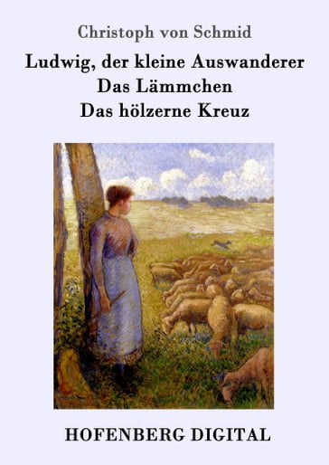 Ludwig, der kleine Auswanderer / Das Lämmchen / Das hölzerne Kreuz - Christoph von Schmid