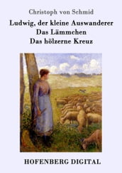 Ludwig, der kleine Auswanderer / Das Lämmchen / Das hölzerne Kreuz