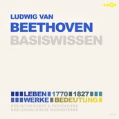 Ludwig van Beethoven (1770-1827) - Leben, Werk, Bedeutung - Basiswissen (Ungekürzt)