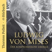 Ludwig von Mises: Der kompromisslose Liberale