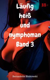 Läufig heiß und nymphoman Band 3