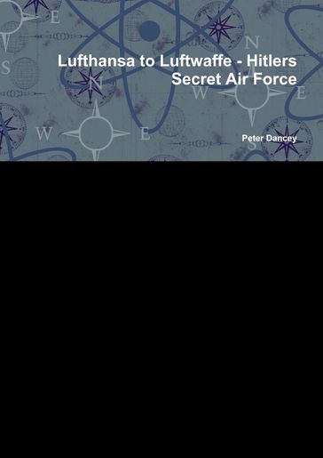 Lufthansa to Luftwaffe-Hitlers: Secret Air Force - Peter Dancey
