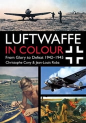 Luftwaffe in Colour: From Glory to Defeat 19421945