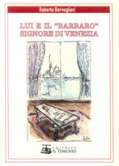 Lui e il «Barbaro» signore di Venezia