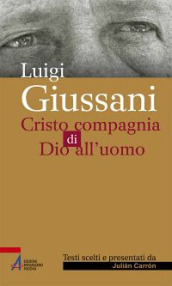 Luigi Giussani. Cristo compagnia di Dio all uomo