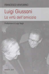 Luigi Giussani. Le virtù dell amicizia