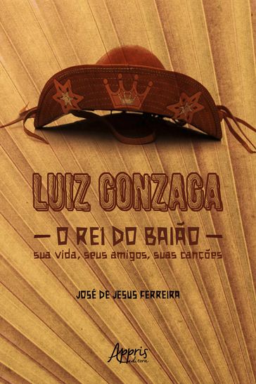 Luiz Gonzaga, O Rei do Baião: Sua Vida, seus Amigos, suas Canções - José de Jesus Ferreira