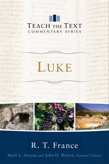 Luke (Teach the Text Commentary Series) - John Walton - Mark Strauss - R. T. France