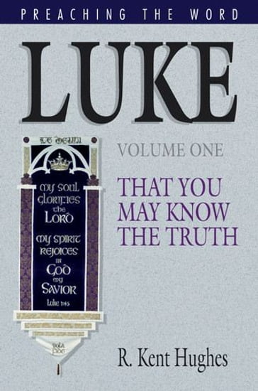 Luke (Vol. 1): That You May Know the Truth - R. Kent Hughes