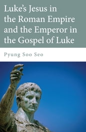 Luke s Jesus in the Roman Empire and the Emperor in the Gospel of Luke