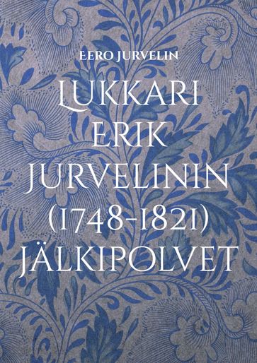 Lukkari Erik Jurvelinin (1748-1821) jälkipolvet - Eero Jurvelin