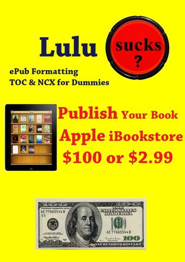 Lulu Sucks! epub Formating, TOC, & NCX for Dummies. Publish your book in the Apple iBookstore for only $100 or $2.99 - Don Richardson