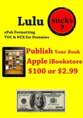 Lulu Sucks! epub Formating, TOC, & NCX for Dummies. Publish your book in the Apple iBookstore for only $100 or $2.99
