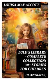 Lulu s Library - Complete Collection: 30+ Stories for Children (Illustrated)