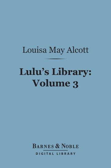 Lulu's Library, Volume 3 (Barnes & Noble Digital Library) - Louisa May Alcott