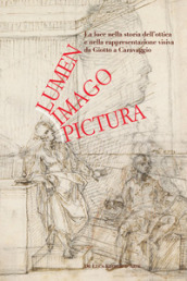 Lumen, imago, pictura. La luce nella storia dell ottica e nella rappresentazione visiva da Giotto a Caravaggio