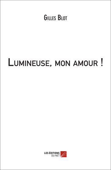 Lumineuse, mon amour ! - Gilles Blot