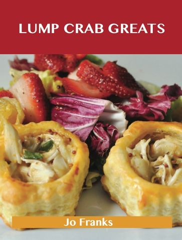 Lump Crab Greats: Delicious Lump Crab Recipes, The Top 62 Lump Crab Recipes - Jo Franks