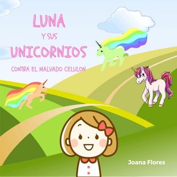 Luna y sus Unicornios contra el malvado Celulon - Joana Flores
