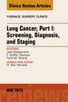 Lung Cancer, Part I: Screening, Diagnosis, and Staging, An Issue of Thoracic Surgery Clinics