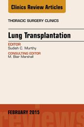 Lung Transplantation, An Issue of Thoracic Surgery Clinics