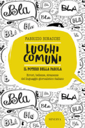 Luoghi comuni. Il potere della parola. Errori, bellezze, stranezze del linguaggio giornalistico italiano