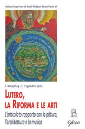 Lutero, la Riforma e le arti. L articolato rapporto con la pittura, l architettura e la musica