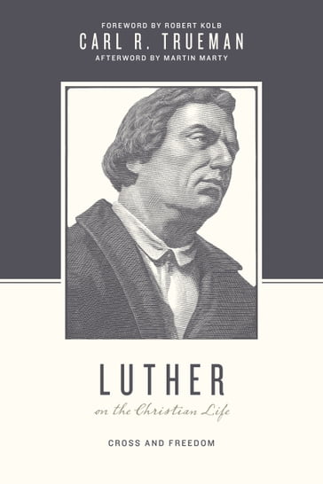Luther on the Christian Life - Carl R. Trueman - Stephen J. Nichols - Justin Taylor
