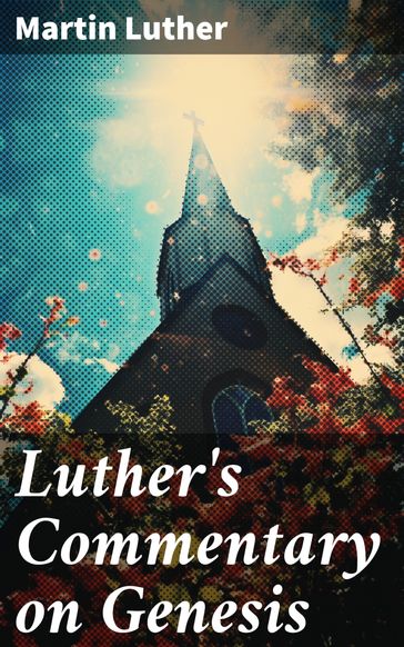 Luther's Commentary on Genesis - Martin Luther