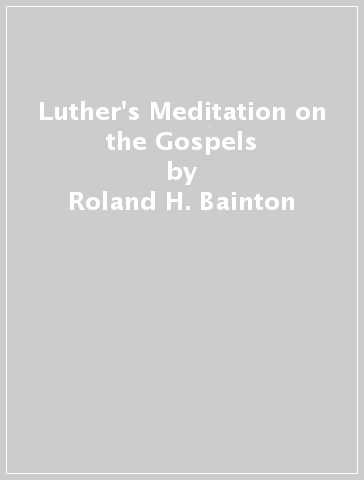 Luther's Meditation on the Gospels - Roland H. Bainton