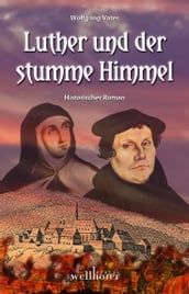 Luther und der stumme Himmel: Historischer Roman