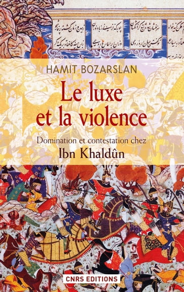 Le Luxe et la violence. Domination et contestation chez Ibn Khaldûn - Hamit Bozarslan