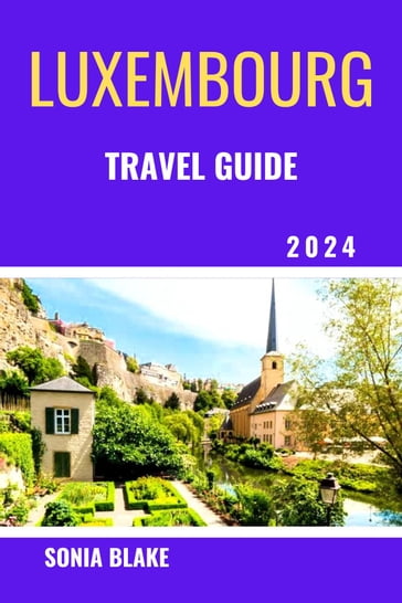 Luxembourg Travel Guide 2024 - Sonia Blake