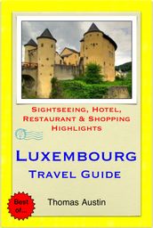 Luxembourg Travel Guide - Sightseeing, Hotel, Restaurant & Shopping Highlights (Illustrated)