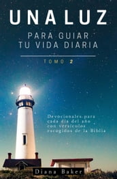 Una Luz Para Guiar Tu Vida Diaria: Tomo 2-Devocionales para cada día del año con versículos escogidos de la Biblia