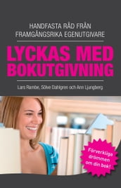 Lyckas med bokutgivning - Handfasta rad fran framgangsrika egenutgivare