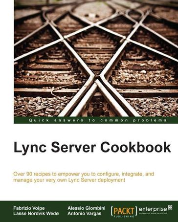 Lync Server Cookbook - Fabrizio Volpe - Alessio Giombini - Lasse Nordvik Wedo - Antonio Vargas