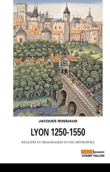 Lyon 1250-1550 - Jacques Rossiaud