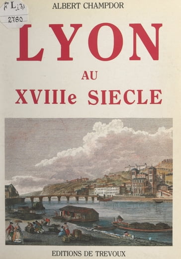 Lyon au XVIIIe siècle - Albert Champdor