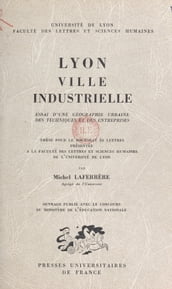 Lyon, ville industrielle. Essai d une géographie urbaine des techniques et des entreprises