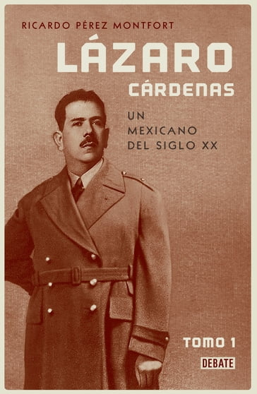 Lázaro Cárdenas. Un mexicano del siglo XX (El hombre que cambió al país 1) - Ricardo Pérez Montfort