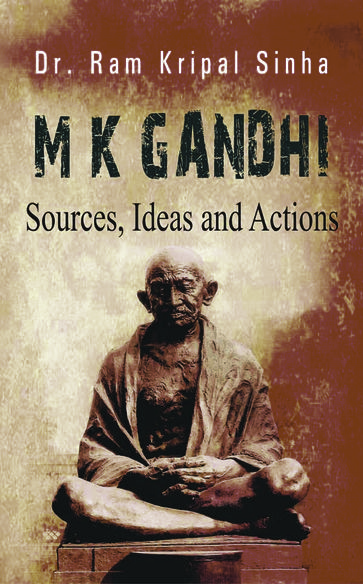 M K Gandhi : Sources, Ideas And Actions - R.K. Sinha