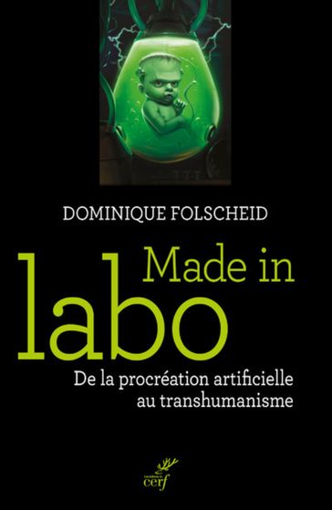 MADE IN LABO - DE LA PROCREATION ARTIFICIELLE AU TRANSHUMANISME - Dominique Folscheid