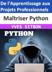 MAITRISER Python : De l Apprentissage aux Projets Professionnels