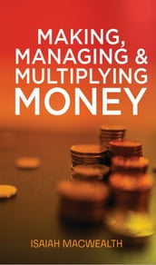 MAKING, MANAGING & MULTIPLYING MONEY