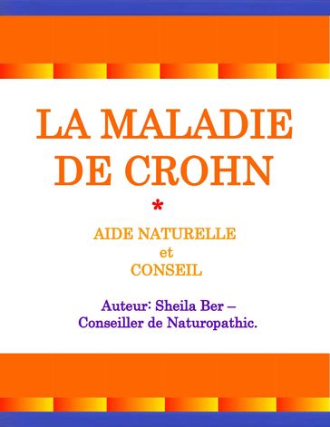 LA MALADIE DE CROHN - AIDE NATURELLE et CONSEIL - Auteur: Sheila Ber - Conseiller de Naturopathic. - SHEILA BER