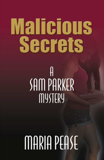 MALICIOUS SECRETS: A Sam Parker Mystery - Maria Pease