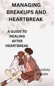 MANAGING BREAKUPS AND HEARTBREAK